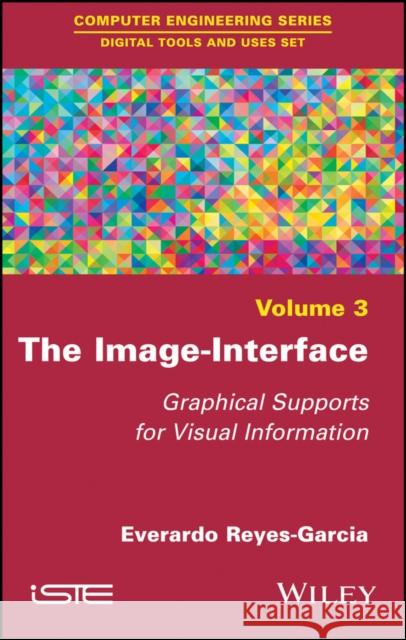 The Image-Interface: Graphical Supports for Visual Information Everardo Reyes 9781786300621