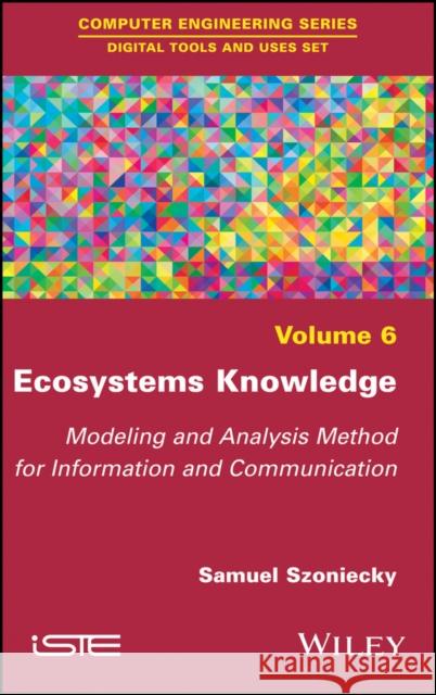Ecosystems Knowledge: Modeling and Analysis Method for Information and Communication Samuel Szoniecky 9781786300645