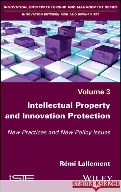 Intellectual Property and Innovation Protection: New Practices and New Policy Issues R?mi Lallement 9781786300706 Wiley-Iste