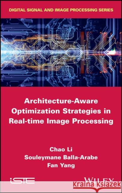 Architecture-Aware Optimization Strategies in Real-Time Image Processing Yang, Fan; Balla–Arabe, Souleymane; Li, Chao 9781786300942