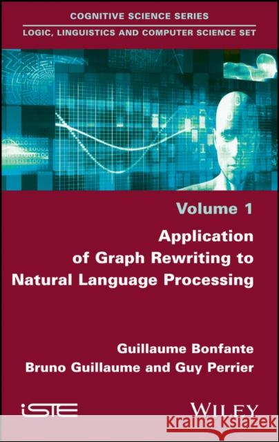 Application of Graph Rewriting to Natural Language Processing Bonfante, Guillaume; Guillaume, Bruno; Perrier, Guy 9781786300966