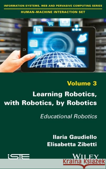 Learning Robotics, with Robotics, by Robotics: Educational Robotics Gaudiello, Ilaria Zibetti, Elisabett 9781786300997 