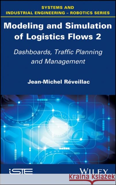 Modeling and Simulation of Logistics Flows 2: Dashboards, Traffic Planning and Management Réveillac, Jean–Michel 9781786301079