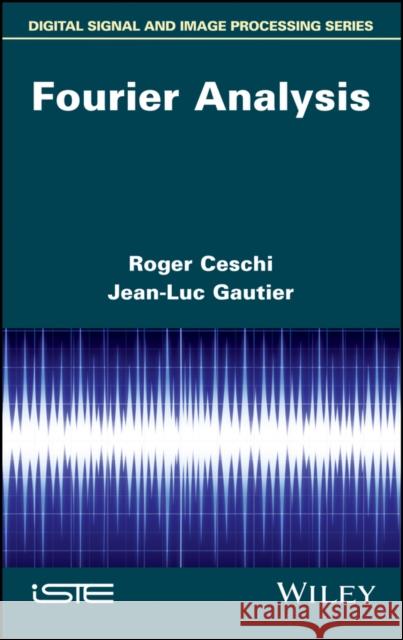 Fourier Analysis Ceschi, Roger; Gautier, Jean–Luc 9781786301093