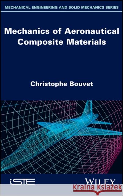 Mechanics of Aeronautical Composite Materials Christophe Bouvet 9781786301147 Wiley-Iste