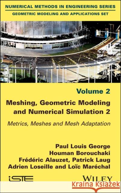 Meshing, Geometric Modeling and Numerical Simulation, Volume 2: Metrics, Meshes and Mesh Adaptation Borouchaki, Houman 9781786301178 Wiley-Iste