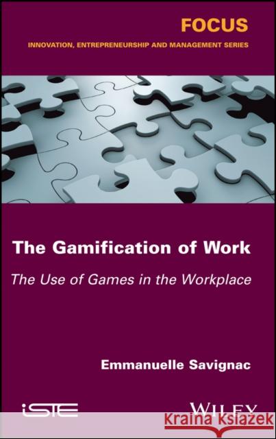 The Gamification of Work: The Use of Games in the Workplace Savignac, Emmanuelle 9781786301239 Wiley-Iste