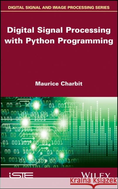 Digital Signal Processing (Dsp) with Python Programming Maurice Charbit 9781786301260 Wiley-Iste