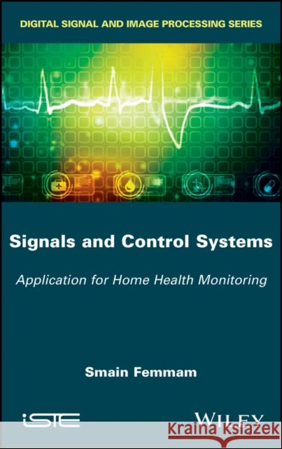 Signals and Control Systems: Application for Home Health Monitoring Femmam, Smain 9781786301277