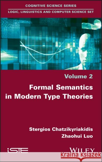 Formal Semantics in Modern Type Theories Stergios Chatzikyriakidis Zhaohui Luo 9781786301284 Wiley-Iste