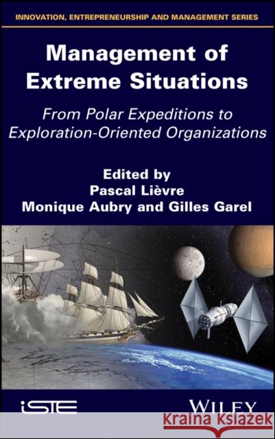 Management of Extreme Situations: From Polar Expeditions to Exploration-Oriented Organizations Lièvre, Pascal 9781786301291 John Wiley & Sons