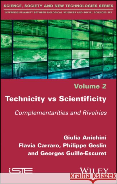 Technicity Vs Scientificity: Complementarities and Rivalries Giulia Anichini Flavia Carraro Philippe Geslin 9781786301369 Wiley-Iste