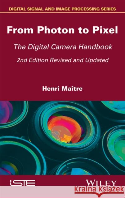 From Photon to Pixel: The Digital Camera Handbook Henri Maitre 9781786301376