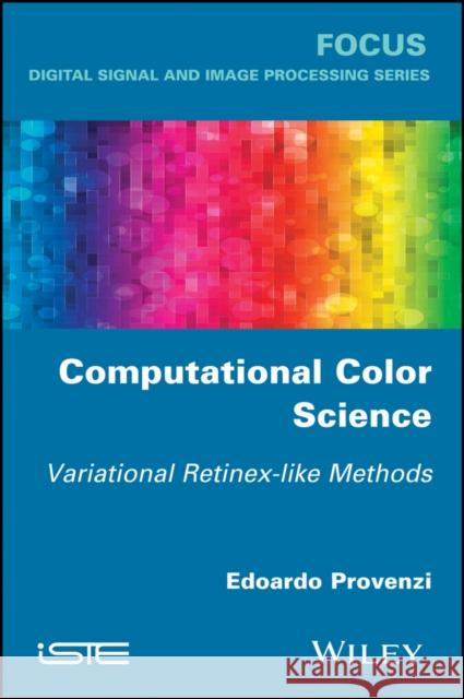 Computational Color Science: Variational Retinex-Like Methods Edoardo Provenzi 9781786301598 Wiley-Iste