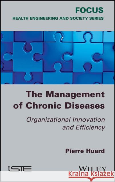 The Management of Chronic Diseases: Organizational Innovation and Efficiency Pierre Huard 9781786301710