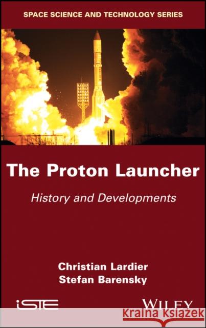 The Proton Launcher: History and Developments Christian Lardier Stefan Barensky 9781786301765 Wiley-Iste