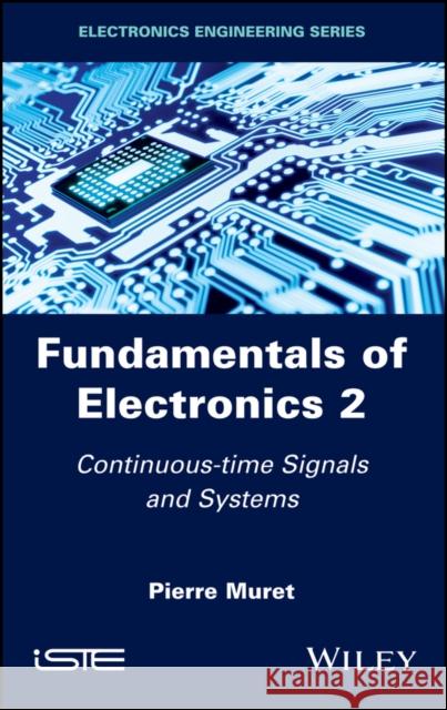 Fundamentals of Electronics 2: Continuous-Time Signals and Systems Pierre Muret 9781786301826 Wiley-Iste