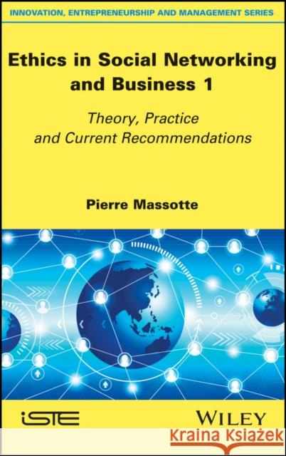 Ethics in Social Networking and Business 1: Theory, Practice and Current Recommendations Pierre Massotte 9781786301963 Wiley-Iste