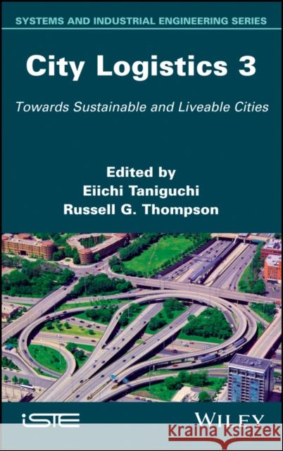 City Logistics 3: Towards Sustainable and Liveable Cities Eiichi Taniguchi Russell G. Thompson 9781786302076 Wiley-Iste