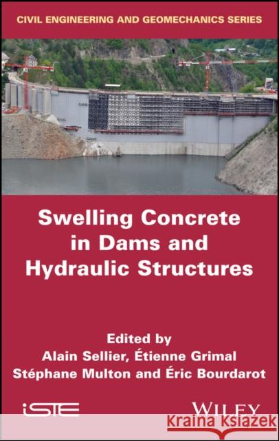 Swelling Concrete in Dams and Hydraulic Structures: Dsc 2017 Sellier, Alain 9781786302137