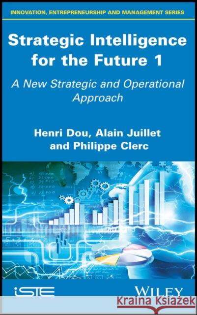 Strategic Intelligence for the Future 1: A New Strategic and Operational Approach Dou, Henri 9781786302311 Wiley-Iste