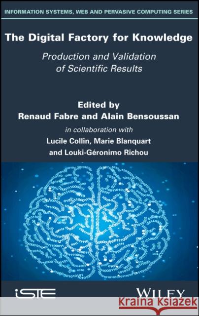 The Digital Factory for Knowledge: Production and Validation of Scientific Results Renaud Fabre Alain Bensoussan Lucille Colin 9781786302410