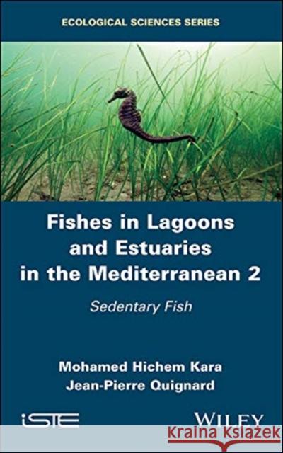 Fishes in Lagoons and Estuaries in the Mediterranean 2: Sedentary Fish Kara, Mohamed Hichem 9781786302458 Wiley-Iste