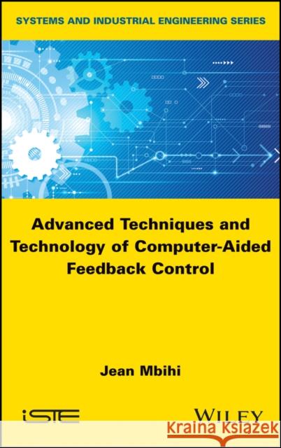 Advanced Techniques and Technology of Computer-Aided Feedback Control Jean Mbihi 9781786302496