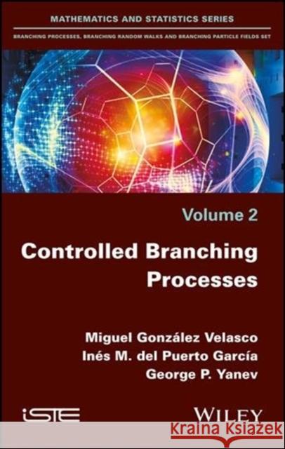 Controlled Branching Processes Miguel Gonz Velasco In S. Mar a. de George Petrov Yanev 9781786302533