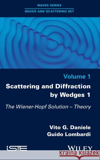 Scattering and Diffraction by Wedges 1: The Wiener-Hopf Solution - Theory Daniele, Vito G. 9781786302632 Wiley-Iste