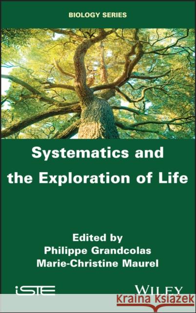 Systematics and the Exploration of Life Grandcolas, Philippe 9781786302656 ISTE Ltd