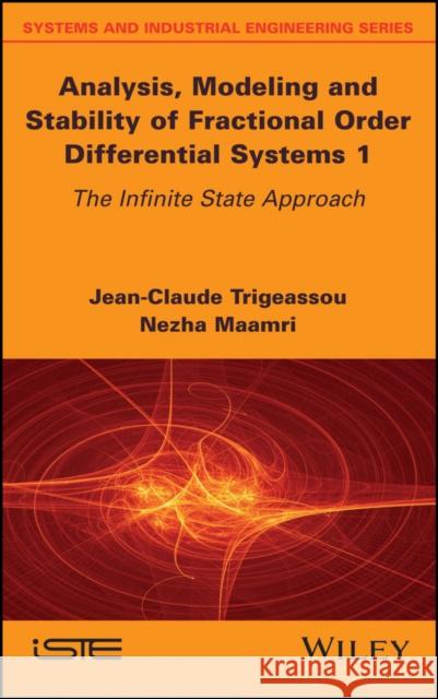 Analysis, Modeling and Stability of Fractional Order Differential Systems 1: The Infinite State Approach Trigeassou, Jean-Claude 9781786302694 Wiley-Iste
