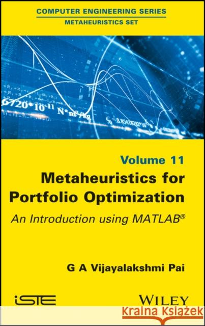 Metaheuristics for Portfolio Optimization: An Introduction Using MATLAB G. A. Vijayalakshm 9781786302816 Wiley-Iste