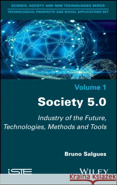 Society 5.0: Industry of the Future, Technologies, Methods and Tools Bruno Salgues 9781786303011