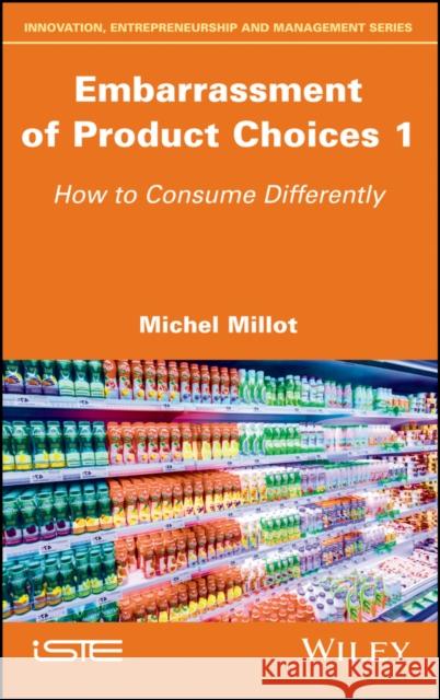 Embarrassment of Product Choices 1: How to Consume Differently Michel Millot 9781786303110 Wiley-Iste