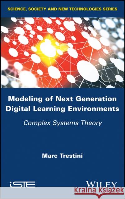 Modeling of Next Generation Digital Learning Environments: Complex Systems Theory Marc Trestini 9781786303165 Wiley-Iste