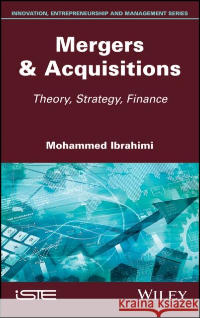 Mergers & Acquisitions: Theory, Strategy, Finance Mohammed Ibrahimi 9781786303455 Wiley-Iste