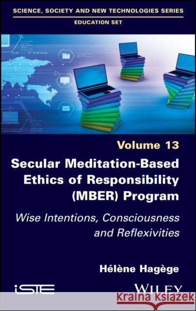 Secular Meditation-Based Ethics of Responsibility (Mber) Program: Wise Intentions, Consciousness and Reflexivities Helene Hag?ge 9781786303813