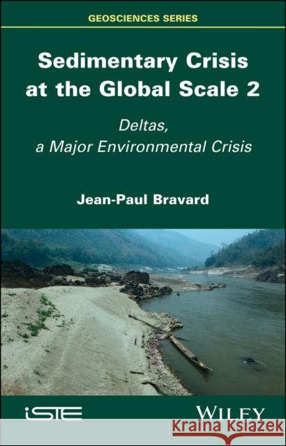 Sedimentary Crisis at the Global Scale 2: Deltas, a Major Environmental Crisis Jean-Paul Bravard 9781786303844 Wiley-Iste