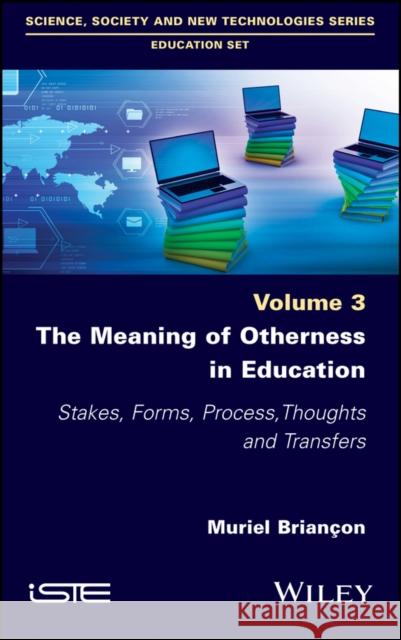 The Meaning of Otherness in Education: Stakes, Forms, Process, Thoughts and Transfers Briançon, Muriel 9781786303929 Wiley-Iste