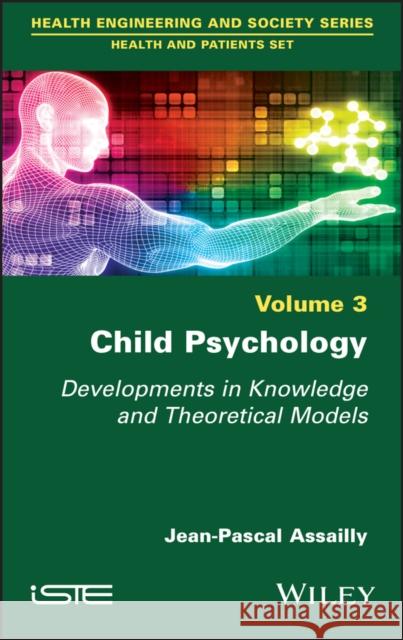 Child Psychology: Developments in Knowledge and Theoretical Models Jean-Pascal Assailly 9781786304230 Wiley-Iste