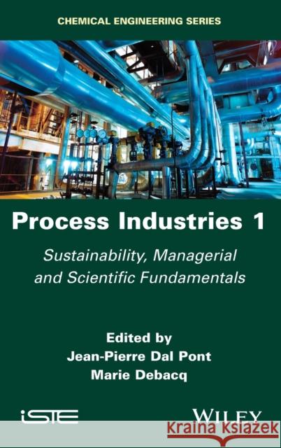 Process Industries 1: Sustainability, Managerial and Scientific Fundamentals Jean-Pierre Da Marie Debacq 9781786304421 Wiley-Iste