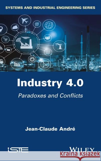 Industry 4.0: Paradoxes and Conflicts  9781786304827 Wiley-Iste