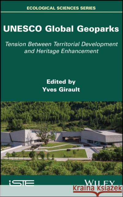 UNESCO Global Geoparks: Tension Between Territorial Development and Heritage Enhancement Yves Girault 9781786304858