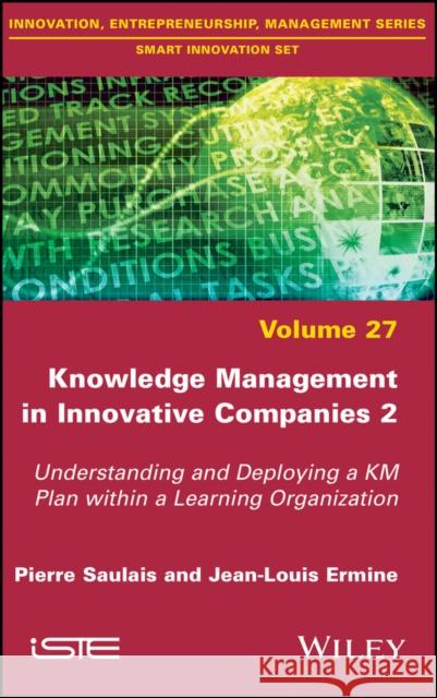 Knowledge Management in Innovative Companies 2: Understanding and Deploying a Km Plan Within a Learning Organization Saulais, Pierre 9781786305053 Wiley-Iste