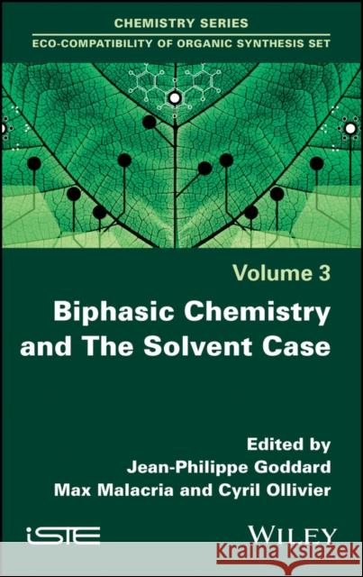 Biphasic Chemistry and the Solvent Case Max Malacria Jean-Philippe Goddard Cyril Olliver 9781786305091