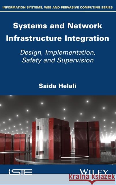 Systems and Network Infrastructure Integration: Design, Implementation, Safety and Supervision Saida Helali 9781786305268 Wiley-Iste