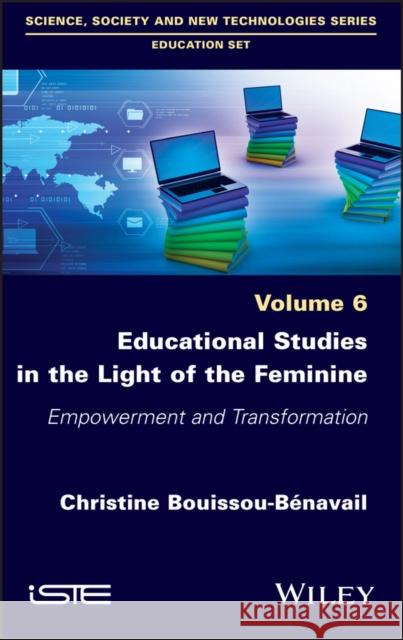 Educational Studies in the Light of the Feminine: Empowerment and Transformation Bouissou- Benavail, Christine 9781786305718 ISTE Ltd