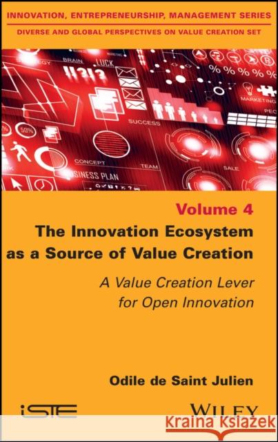 The Innovation Ecosystem as a Source of Value Creation: A Value Creation Lever for Open Innovation de Saint Julien, Odile 9781786305749