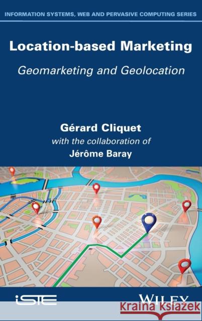 Location-Based Marketing: Geomarketing and Geolocation Gerard Cliquet Jerome Baray 9781786305800 Wiley-Iste